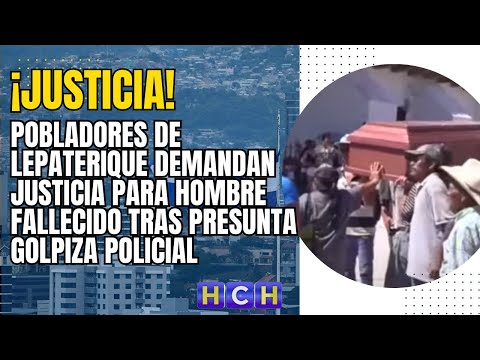 Pobladores de Lepaterique exigen justicia para hombre que murió tras supuesta golpiza policial