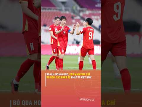 BỎ QUA HOÀNG ĐỨC, CĐV MALAYSIA CHỈ RÕ NGÔI SAO ĐÁNG SỢ NHẤT ĐT VIỆT NAM