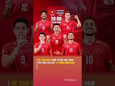 VÉ 'CHỢ ĐEN' TRẬN TUYỂN VIỆT NAM VỚI THÁI LAN GIÁ 12 TRIỆU ĐỒNG 1 CẶP