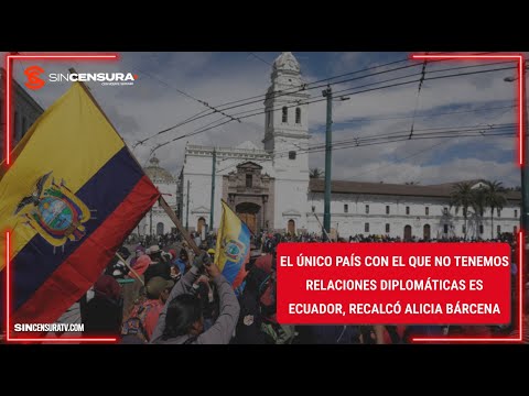 El ÚNICO país con el que NO tenemos RELACIONES diplomáticas es #Ecuador, recalcó #AliciaBarcena