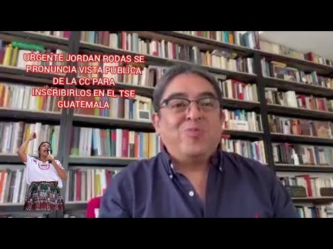 URGENTE JORDAN RODAS SE PRONUNCIA VISTA PUBLICA DE LA CC PARA INSCRIBIRLOS EN EL TSE GUATEMALA