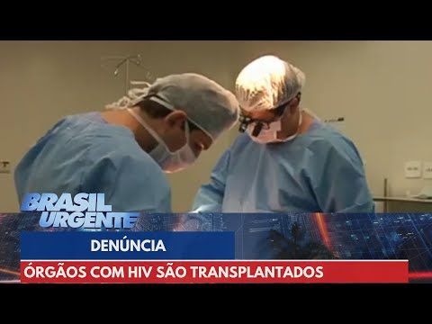 Denúncia órgãos com HIV são transplantados em pessoas saudáveis | Brasil Urgente