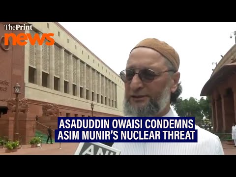AIMIM MP Asaduddin Owaisi condemns Asim Munir’s nuclear threat