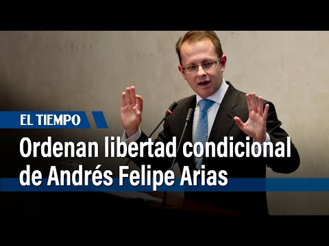 Ordenan libertad condicional de Andrés Felipe Arias | El Tiempo