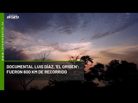 Documental Luis Diaz, ‘El Origen’: fueron 600 Kms de recorrido en dos semanas - Telemedellín