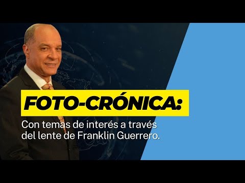 Foto-crónica: Con temas de interés a través del lente de Franklin Guerrero.