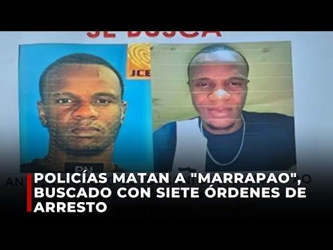 Policías matan a Marrapao, buscado con siete órdenes de arresto