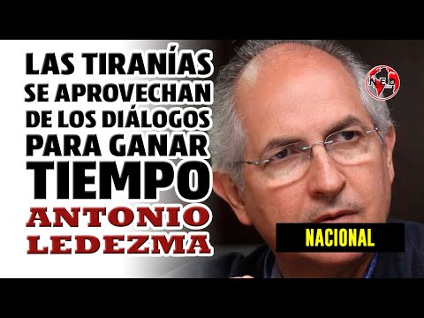 LAS TIRANIAS SE APROVECHAN DE LOS DIÁLOGOS PARA GANAR TIEMPO Antonio Ledezma