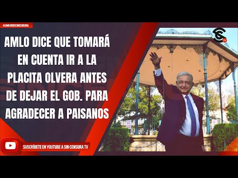 #LoMejorDeSinCensura AMLO DICE QUE TOMARÁ EN CUENTA IR A LA PLACITA OLVERA ANTES DE DEJAR EL GOB...