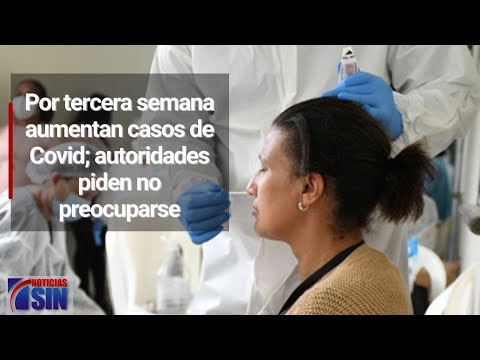 Por tercera semana aumentan casos de Covid; autoridades piden no preocuparse