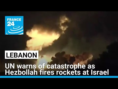 UN warns of catastrophe as Lebanon's Hezbollah fires rockets at Israel • FRANCE 24 English