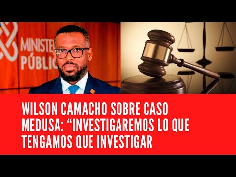 WILSON CAMACHO SOBRE CASO MEDUSA: “INVESTIGAREMOS LO QUE TENGAMOS QUE INVESTIGAR