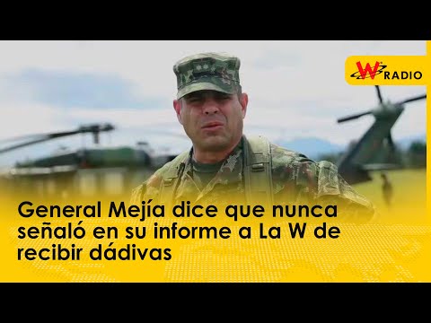 General Mejía dice que nunca señaló en su informe a La W de recibir dádivas