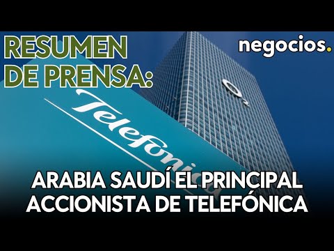 RESUMEN DE PRENSA: Arabia Saudí principal accionista de Telefónica; los satélites de Elon Musk