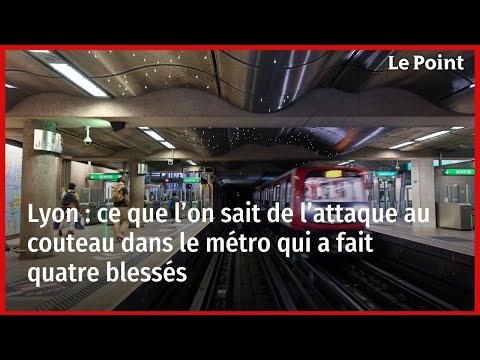 Lyon : ce que l’on sait de l’attaque au couteau dans le métro qui a fait quatre blessés