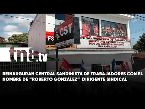 Reinauguran CST con el nombre del recordado dirigente sindical Roberto González - Nicaragua