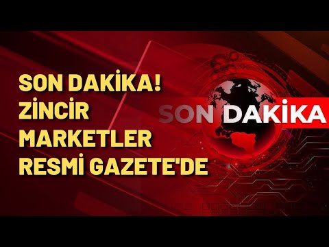 SON DAKİKA! ZİNCİR MARKETLER RESMİ GAZETE'DE