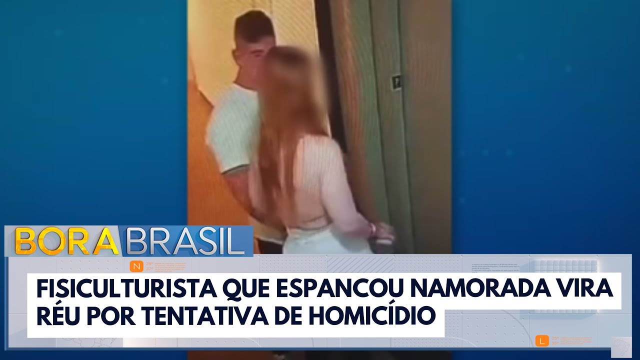 Fisiculturista que espancou namorada vira réu por tentativa de homicídio | Bora Brasil