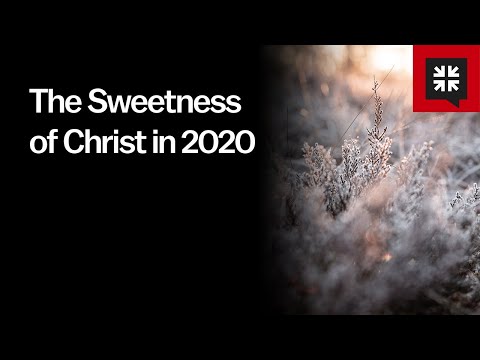 The Sweetness of Christ in 2020 // Ask Pastor John