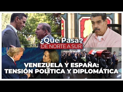 Venezuela y España: Tensión política y diplomática - ¿Qué Pasa? De Norte a Sur