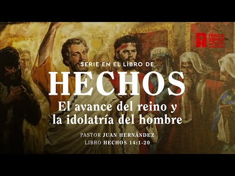 El avance del reino y la idolatría del hombre | Hechos 14: 1-20 | Pastor Juan Hernández