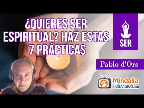 ¿Quieres ser espiritual Haz estas 7 prácticas, con Pablo d'Ors