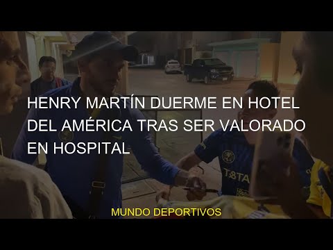 #hospital #tras #Henry #Martín #valorado #duerme #América