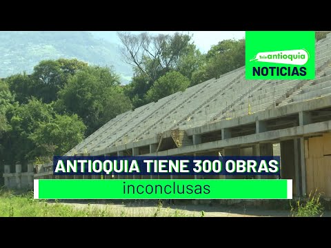 Antioquia tiene 300 obras inconclusas - Teleantioquia Noticias