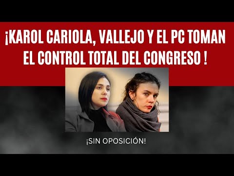 Karol Cariola, Vallejo y el PC toman el control total del congreso