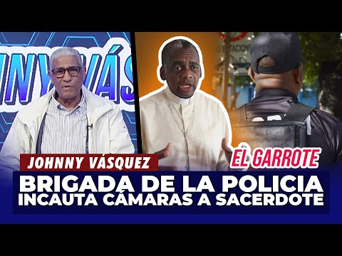 Johnny Vásquez | Brigada de la PN incauta cámara a sacerdote Wilfredo Montaño | El Garrote
