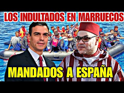 MARRUECOS LOS INDULTAN Y LOS MANDAN PARA ESPAÑA