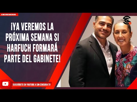 ¡YA VEREMOS LA PRÓXIMA SEMANA SI HARFUCH FORMARÁ PARTE DEL GABINETE!