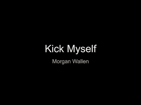 Kick Myself By Morgan Wallen Lyrics