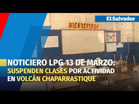 Noticiero LPG 13 de marzo: Continúa suspensión de clases por actividad del volcán Chaparrastique