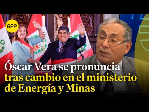 Óscar Vera menciona las expectativas del nuevo ministro de Energía y Minas