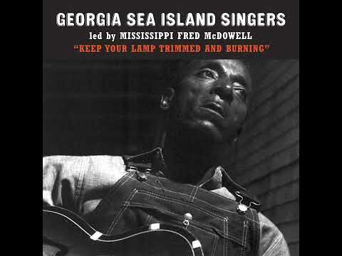 Georgia Sea Island Singers led by Mississippi Fred McDowell - "Keep
Your Lamp Trimmed and Burning"