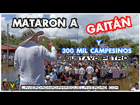 GUSTAVO ?? PETRO  ? MATARON A GAITÁN Y A 300 MIL CAMPESINOS