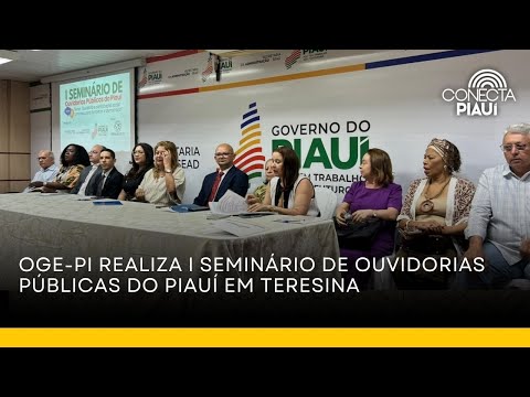 OGE-PI realiza I Seminário de Ouvidorias Públicas do Piauí em Teresina