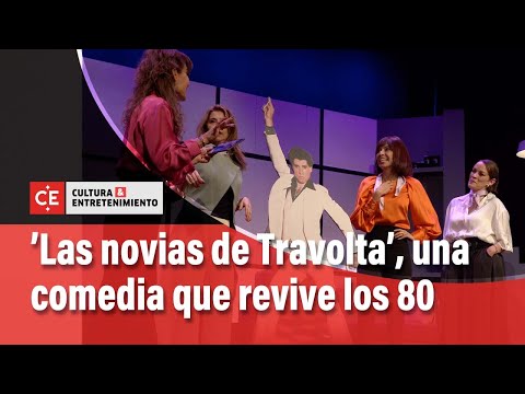 ‘Las novias de Travolta’, una comedia teatral de mujeres que revive los 80 | El Tiempo