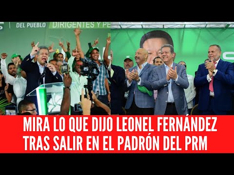 MIRA LO QUE DIJO LEONEL FERNÁNDEZ TRAS SALIR EN EL PADRÓN DEL PRM