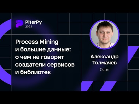 Александр Толмачев — Process Mining и большие данные: что не говорят создатели сервисов и библиотек