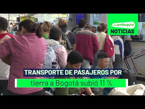 Transporte de pasajeros por tierra a Bogotá subió 11 % - Teleantioquia Noticias