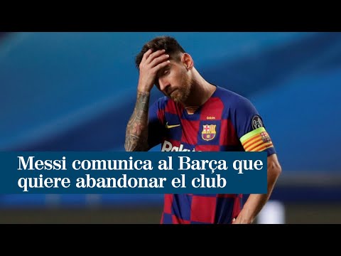 Leo Messi comunica al FC Barcelona que quiere abandonar el club