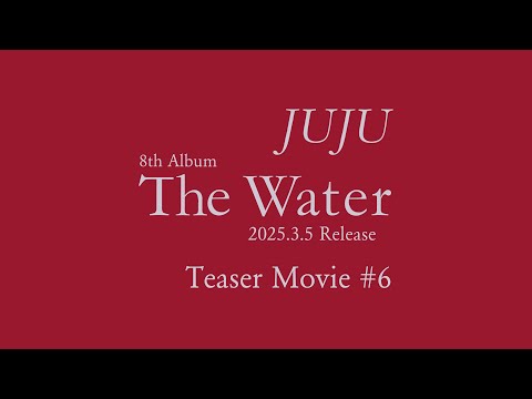 【Teaser Movie #6】JUJU 8th Album『The Water』