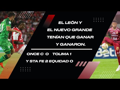 ONCE C 0 TOLIMA 1 Y STA FE 2 EQUIDAD 0 EL LEÓN Y EL NUEVO GRANDE TENÍAN QUE GANAR Y GANARON.