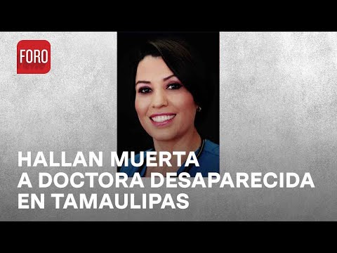 Encuentran cuerpo de doctora desaparecida en Tamaulipas - En Una Hora