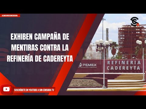 EXHIBEN CAMPAÑA DE MENTIRAS CONTRA LA REFINERÍA DE CADEREYTA