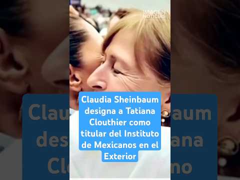 Claudia Sheinbaum designa a Tatiana Clouthier como titular del Instituto de Mexicanos en el Exterior