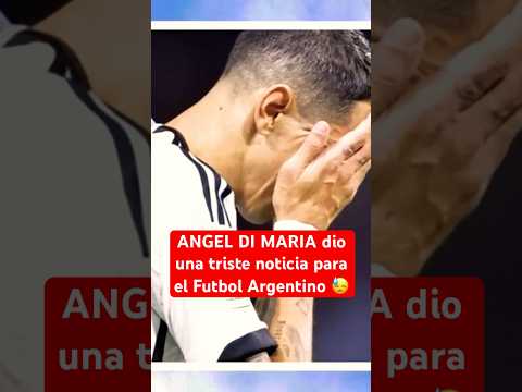 ANGEL DI MARIA dio una triste noticia para el Futbol Argentino #FutbolArgentino #Argentina #Futbol