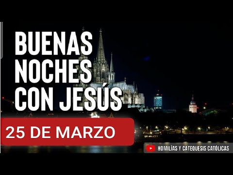 ? BUENAS NOCHES CON JESÚS.  LUNES 25 DE MARZO /24. ?